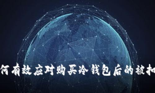 : 如何有效应对购买冷钱包后的被扣问题