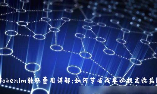 Tokenim转账费用详解：如何节省成本以提高收益？