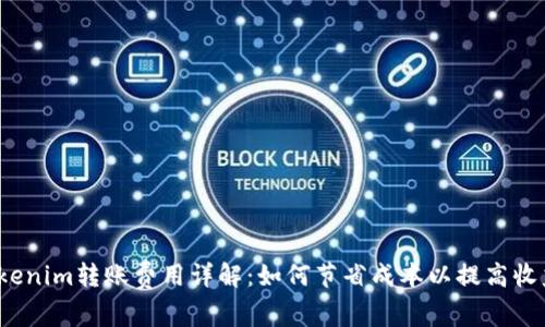 Tokenim转账费用详解：如何节省成本以提高收益？