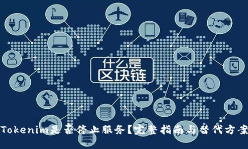 Tokenim是否停止服务？完整指南与替代方案