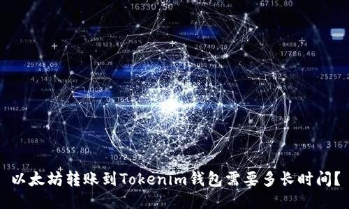 以太坊转账到Tokenim钱包需要多长时间？