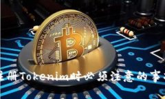 注册Tokenim时必须注意的事