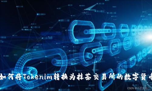 如何将Tokenim转换为抹茶交易所的数字货币