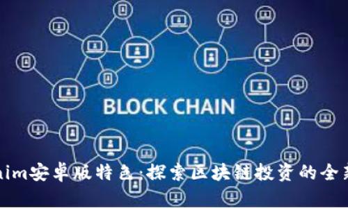 Tokenim安卓版特色：探索区块链投资的全新方式