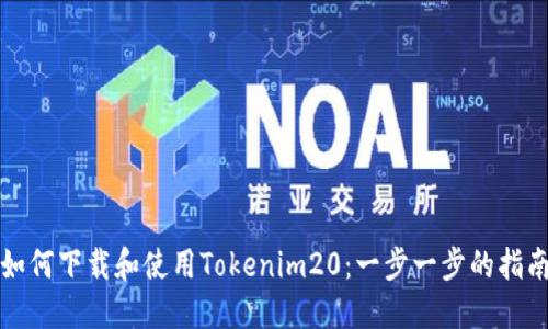 如何下载和使用Tokenim20：一步一步的指南
