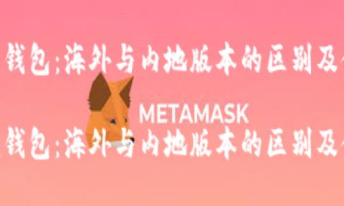 Tokenim钱包：海外与内地版本的区别及使用指南

Tokenim钱包：海外与内地版本的区别及使用指南