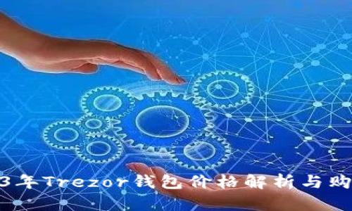 : 2023年Trezor钱包价格解析与购买指南