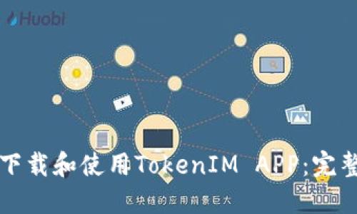 如何下载和使用TokenIM APP：完整指南