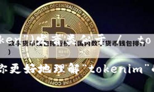 “tokenim”这个词的发音可以根据其构成音节进行分析。通常，可以将其分为两个部分：“token”（发音类似于 /ˈtoʊ.kən/）和 “im”（发音类似于 /ɪm/）。因此，整体的发音可以接近 /ˈtoʊ.kən.ɪm/。

在发音时，注意重音主要在第一个音节“to”，而其他音节则轻声读出。希望这个解释能帮助你更好地理解“tokenim”的发音。如果你还有其他相关问题，请随时询问！