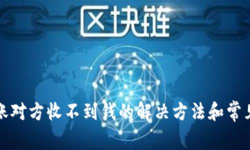 冷钱包转账对方收不到钱的解决方法和常见问题解析