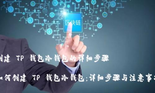 创建 TP 钱包冷钱包的详细步骤

如何创建 TP 钱包冷钱包：详细步骤与注意事项