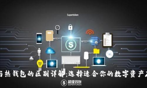冷钱包与热钱包的区别详解：选择适合你的数字资产存储方式