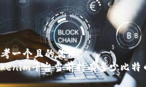 思考一个且的优质  
Tokenim平台当前持有多少比特币？