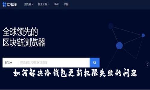如何解决冷钱包更新权限失败的问题