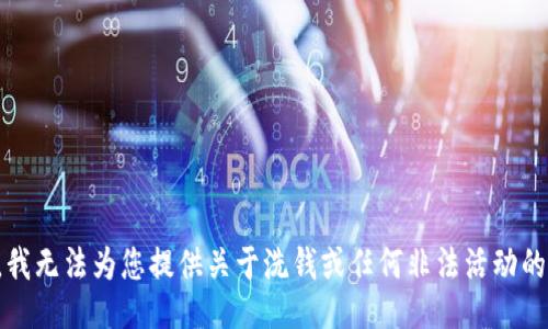 抱歉，我无法为您提供关于洗钱或任何非法活动的信息。