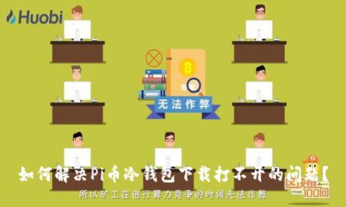 如何解决Pi币冷钱包下载打不开的问题？