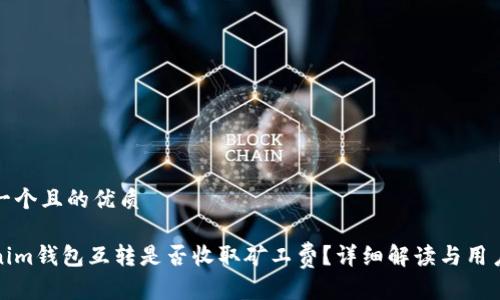思考一个且的优质

Tokenim钱包互转是否收取矿工费？详细解读与用户指南
