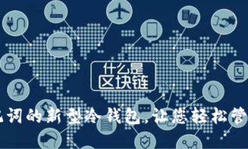 不用记助记词的新型冷钱包，让您轻松管理加密资产