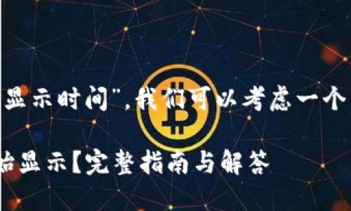 关于“tokenim的显示时间”，我们可以考虑一个相关的和关键词。

Tokenim何时开始显示？完整指南与解答