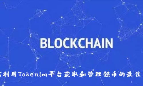 如何利用Tokenim平台获取和管理领币的最佳策略