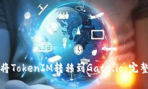 如何将TokenIM转移到Gate.io：完整指南