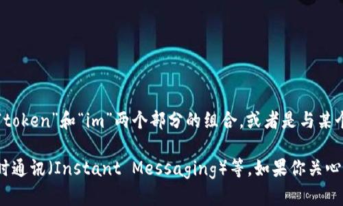 “tokenim”这个词在中文中并没有特定的意思，因为它似乎并不是一个标准的中文词汇。不过，根据上下文，它可能是“token”和“im”两个部分的组合，或者是与某个技术或社交媒体相关的词汇。如果你能提供更多的上下文或者说明这个词出现的场合，我可能能给予更具体的解释。

在技术领域，“token”通常指代某种凭证或标识符，常用于身份验证、区块链技术、API调用等场景。而“im”可能指代即时通讯（Instant Messaging）等。如果你关心的是某个特定领域或技术的含义，请提供更多的背景信息。