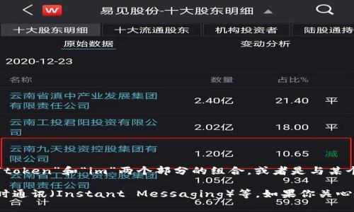 “tokenim”这个词在中文中并没有特定的意思，因为它似乎并不是一个标准的中文词汇。不过，根据上下文，它可能是“token”和“im”两个部分的组合，或者是与某个技术或社交媒体相关的词汇。如果你能提供更多的上下文或者说明这个词出现的场合，我可能能给予更具体的解释。

在技术领域，“token”通常指代某种凭证或标识符，常用于身份验证、区块链技术、API调用等场景。而“im”可能指代即时通讯（Instant Messaging）等。如果你关心的是某个特定领域或技术的含义，请提供更多的背景信息。