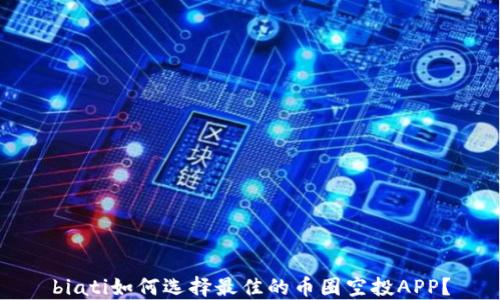 
biati如何选择最佳的币圈空投APP？