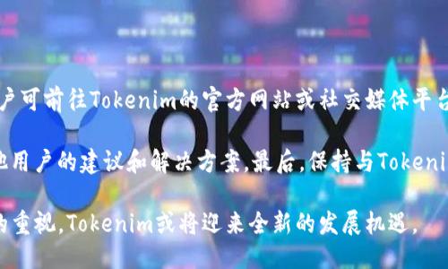 Tokenim用不了了吗？探讨Tokenim的现状与未来

关键词: Tokenim, 加密货币, 区块链, 数字资产/guanjianci

在近年来，加密货币和区块链技术以其颠覆性的特质，吸引了无数投资者与技术爱好者的关注。Tokenim作为其中一款备受瞩目的产品，其发展历程和现状也成了众多用户讨论的焦点。本文将围绕“Tokenim用不了了吗？”进行深入的探讨，并通过相关问题为读者提供清晰的解答。

1. Tokenim的背景与功能

Tokenim是一个基于区块链技术的平台，旨在为用户提供安全、高效的加密货币交易服务。它允许用户通过简单的界面进行数字资产的买卖、交易及管理。Tokenim的出现正值加密货币市场蓬勃发展的时期，它强调用户的交易安全和隐私保护。

Tokenim的主要功能包括数字资产的交易、管理与安全存储。它不仅支持主流的加密货币，还提供一定的投资分析工具，帮助用户做出更明智的决策。同时，Tokenim也在不断升级和完善其服务，以适应瞬息万变的市场需求。

2. Tokenim当前的使用情况

随着市场的波动，用户对Tokenim的使用情况近年来也有所变化。一方面，Tokenim因其独特的安全性和电商方式吸引了大量用户；另一方面，市场的竞争日益加剧，其他平台的崛起也对Tokenim的用户量造成了一定的压力。

此外，由于加密货币市场的不确定性，很多用户在交易过程中遇到了问题，例如平台的安全性不足、交易延误等，这些都可能使用户对Tokenim的信任度降低。因此，用户的主动流失现象也是Tokenim当前面临的挑战之一。

3. 为什么有人说Tokenim用不了？

最近，有些用户反映无法使用Tokenim。这可能与以下几个方面有关：

首先，Tokenim可能面临技术故障或停机维护，导致短时间无法交易或访问。其次，用户的账户问题，例如登录凭证的丢失、账户被锁定等也可能使用户无法使用Tokenim。此外，平台自身的合规性问题亦可能导致某些地区的用户无法访问Tokenim。

为了更好地理解这一现象，我们需要关注平台的官方公告以及用户社区的反馈，及时获取相关信息，以便于找到解决方案。

4. Tokenim如何提高用户体验？

为了让用户更好地使用Tokenim，提升用户体验是重中之重。Tokenim需要平台的技术架构，提高平台的稳定性和安全性。此外，提供更好的客户服务也是提高用户体验的重要举措。例如，用户在使用过程中遇到问题时，可以通过快速响应的客户支持团队得到及时的解决方案。

此外，Tokenim还可以考虑增加教育性内容，帮助新用户更好地理解区块链和加密货币的相关知识。通过社区活动和线上讲座等方式，来提高用户的参与度和忠诚度，从而增强用户对平台的信任感。

5. Tokenim的未来趋势

展望未来，Tokenim将需要不断适应市场的变化，并根据用户反馈进行平台的迭代升级。随着加密领域的法规逐步完善，Tokenim需要加强合规性，以便能在更多地区正常运营。此外，Tokenim还可以探索更多的功能，例如去中心化金融（DeFi）、非同质化代币（NFT）等新兴领域，以增加用户的应用场景。

在确保安全与合规的前提下，Tokenim还需要与其他区块链项目合作，通过技术整合来丰富用户体验，提升市场竞争力。

6. 用户如何自救，如果Tokenim用不了？

如果用户发现Tokenim暂时无法使用，首先应尝试核查自己的网络设置，确保不是由于本地网络问题造成的无法访问。其次，用户可前往Tokenim的官方网站或社交媒体平台了解官方公告，确认是否只是平台的短期维护。

此外，用户应保持对自己资产的关注，如有必要，及时将个人资产转移至更安全的平台。用户也可以在社区内分享经验，获取其他用户的建议和解决方案。最后，保持与Tokenim的客服联系，寻求官方的支持和帮助，以尽快恢复正常使用。

总结而言，Tokenim的现状虽然面临一定的挑战，但其背后的技术理念和市场潜力依然值得期待。通过不断的改进与用户反馈的重视，Tokenim或将迎来全新的发展机遇。