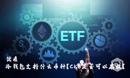 优质
冷钱包支持什么币种？CKB是否可以存放？