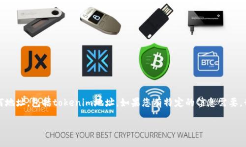 请注意，由于我是一个AI模型，无法实际查看或访问任何地址，包括tokenim地址。如果您有特定的信息需要，我可以帮助您理解或处理与tokenim相关的某些问题。 

如果您有其他问题或需要了解特定主题，请告诉我！