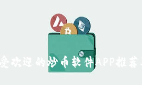 2023年最受欢迎的炒币软件APP推荐及使用指南