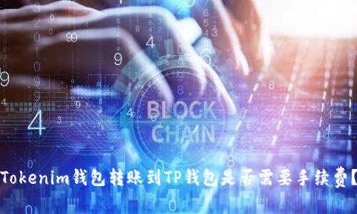 Tokenim钱包转账到TP钱包是否需要手续费？