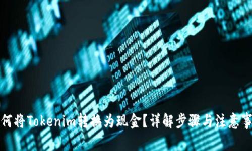 如何将Tokenim转换为现金？详解步骤与注意事项