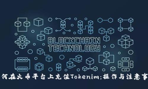 如何在火币平台上充值Tokenim：操作与注意事项