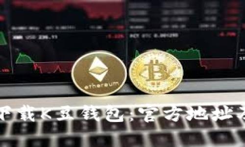 如何安全下载K豆钱包：官方地址及使用指南