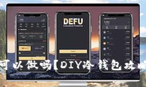冷钱包自己可以做吗？DIY冷钱包攻略与注意事项