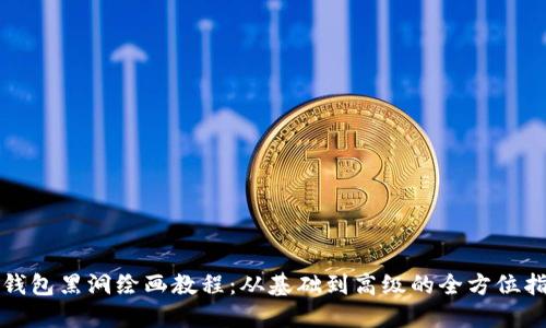 冷钱包黑洞绘画教程：从基础到高级的全方位指南