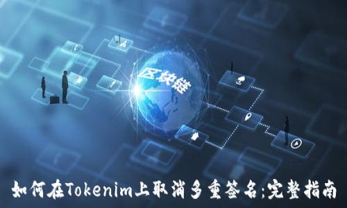   
如何在Tokenim上取消多重签名：完整指南