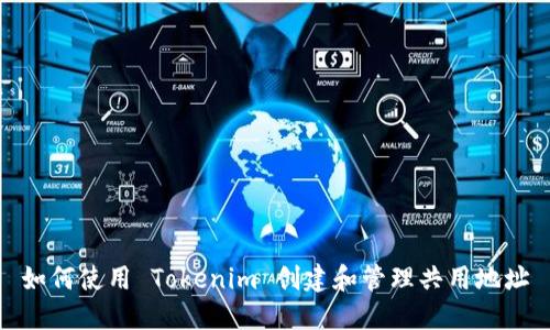 如何使用 Tokenim 创建和管理共用地址