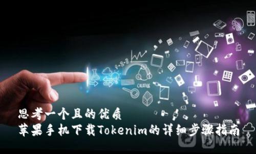 思考一个且的优质
苹果手机下载Tokenim的详细步骤指南