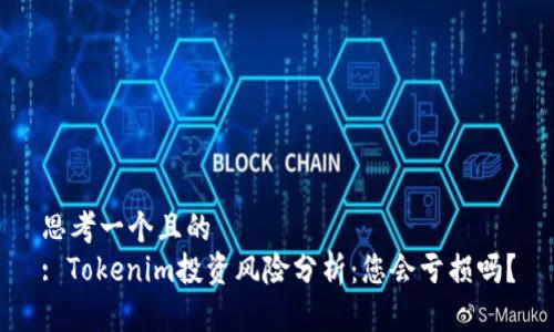 思考一个且的
: Tokenim投资风险分析：您会亏损吗？