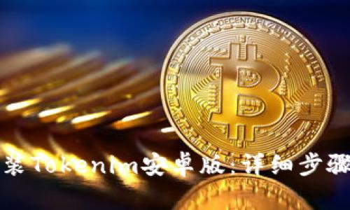 如何安装Tokenim安卓版：详细步骤和技巧