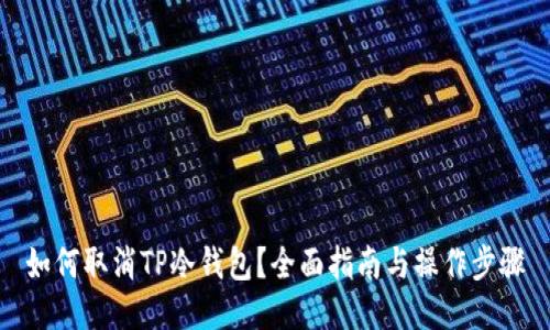 如何取消TP冷钱包？全面指南与操作步骤