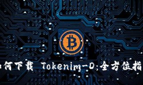 如何下载 Tokenim-D：全方位指南