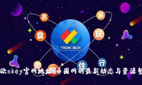 易欧okey官网地址：币圈网的最新动态与资源整合