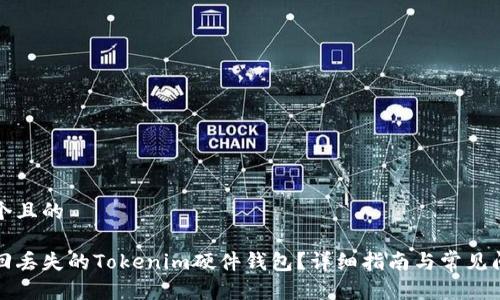 思考一个且的

如何找回丢失的Tokenim硬件钱包？详细指南与常见问题解答