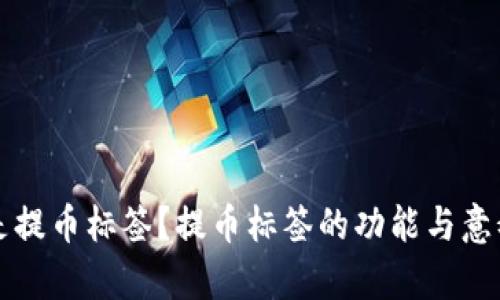 什么是提币标签？提币标签的功能与意义解析