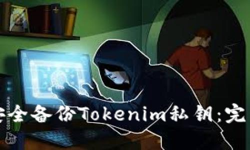 如何安全备份Tokenim私钥：完整指南