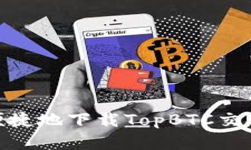 如何安全、便捷地下载TopBTC交易所客户端？